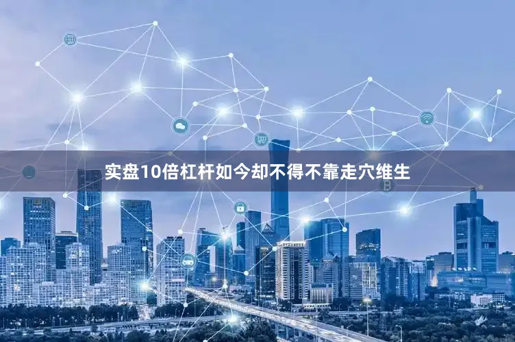 实盘10倍杠杆如今却不得不靠走穴维生