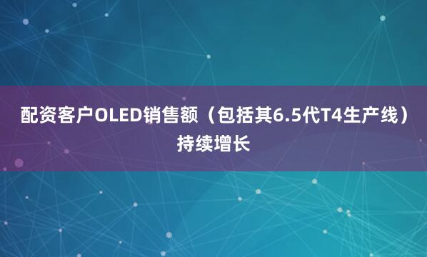 配资客户OLED销售额（包括其6.5代T4生产线）持续增长