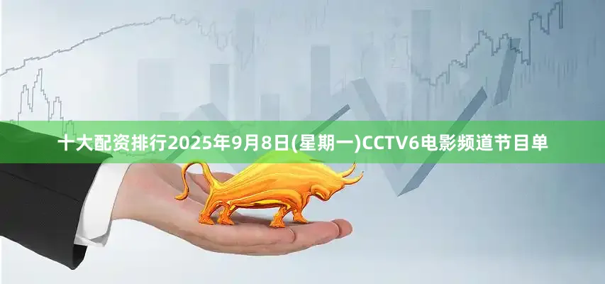 十大配资排行2025年9月8日(星期一)CCTV6电影频道节目单